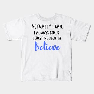 Actually I can, I always could I just needed to believe T-Shirt Kids T-Shirt